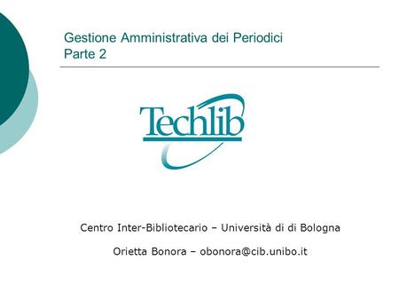 Gestione Amministrativa dei Periodici Parte 2 Centro Inter-Bibliotecario – Università di di Bologna Orietta Bonora –