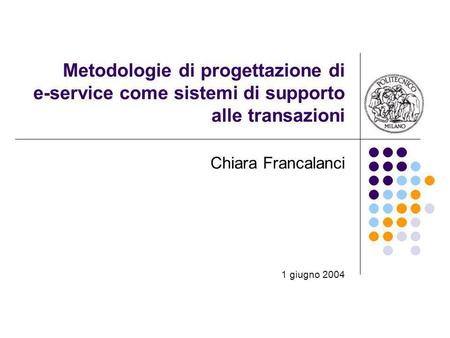 Metodologie di progettazione di e-service come sistemi di supporto alle transazioni Chiara Francalanci 1 giugno 2004.