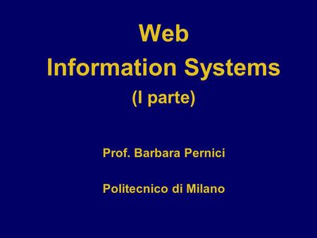 Web Information Systems (I parte) Prof. Barbara Pernici Politecnico di Milano.