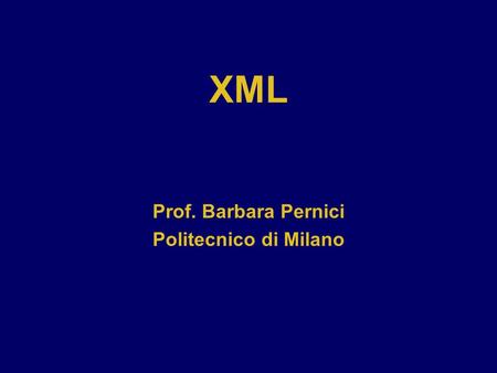 XML Prof. Barbara Pernici Politecnico di Milano. Introduzione a XML.