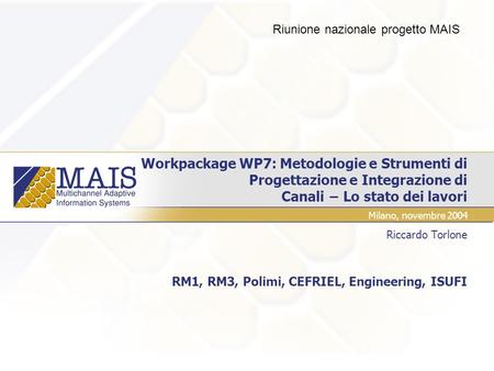 Workpackage WP7: Metodologie e Strumenti di Progettazione e Integrazione di Canali Lo stato dei lavori Riccardo Torlone RM1, RM3, Polimi, CEFRIEL, Engineering,
