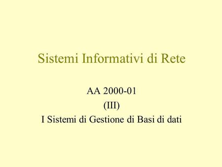 Sistemi Informativi di Rete AA 2000-01 (III) I Sistemi di Gestione di Basi di dati.
