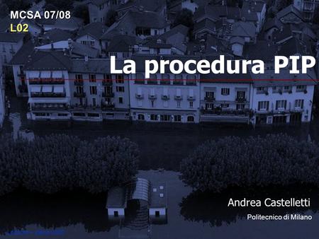 La procedura PIP Andrea Castelletti Politecnico di Milano MCSA 07/08 L02 Locarno – piena 2000.