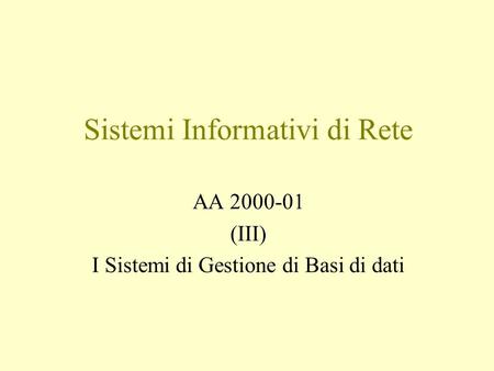 Sistemi Informativi di Rete AA 2000-01 (III) I Sistemi di Gestione di Basi di dati.
