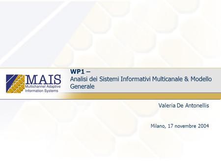 Analisi dei Sistemi Informativi Multicanale & Modello Generale WP1 – Analisi dei Sistemi Informativi Multicanale & Modello Generale Valeria De Antonellis.