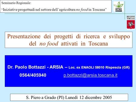 S. Piero a Grado (PI) Lunedì 12 dicembre 2005 Seminario Regionale: Iniziative progettuali nel settore dellagricoltura no food in Toscana Dr. Paolo Bottazzi.