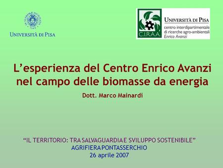 L’esperienza del Centro Enrico Avanzi nel campo delle biomasse da energia Dott. Marco Mainardi “IL TERRITORIO: TRA SALVAGUARDIA E SVILUPPO SOSTENIBILE”