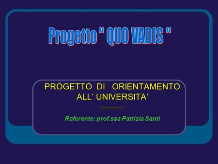 PROGETTO DI ORIENTAMENTO ALL UNIVERSITA ________ Referente: prof.ssa Patrizia Santi.