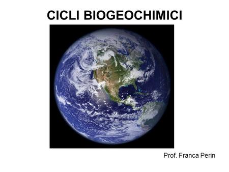 CICLI BIOGEOCHIMICI Prof. Franca Perin.