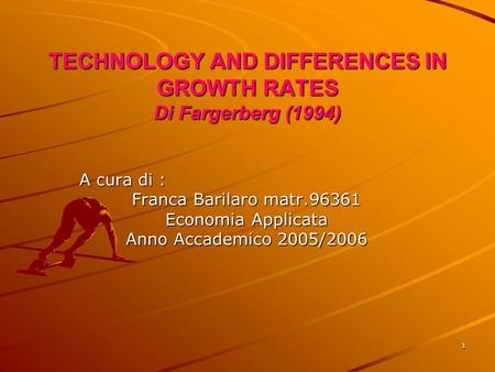 1 TECHNOLOGY AND DIFFERENCES IN GROWTH RATES Di Fargerberg (1994) A cura di : Franca Barilaro matr.96361 Economia Applicata Anno Accademico 2005/2006.
