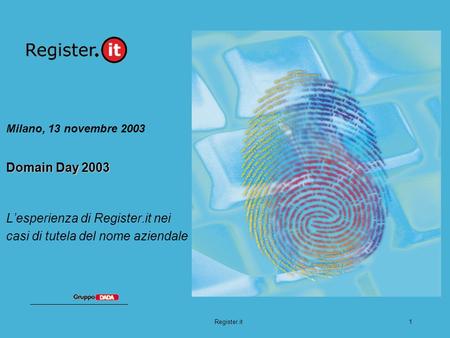 Register.it1 Domain Day 2003 Milano, 13 novembre 2003 Domain Day 2003 Lesperienza di Register.it nei casi di tutela del nome aziendale.