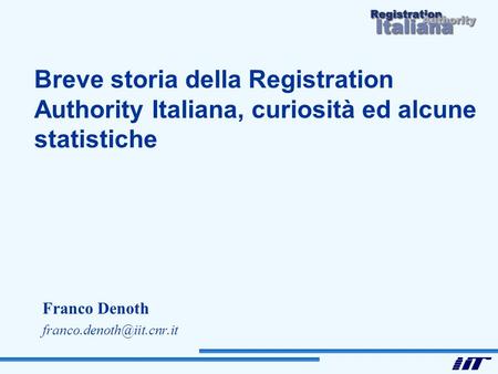 Breve storia della Registration Authority Italiana, curiosità ed alcune statistiche Franco Denoth