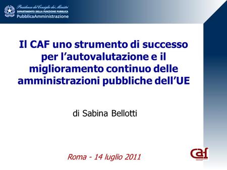Il CAF uno strumento di successo per l’autovalutazione e il miglioramento continuo delle amministrazioni pubbliche dell’UE di Sabina Bellotti Roma - 14.