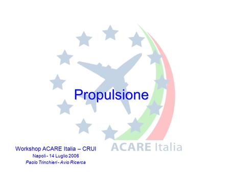 Workshop ACARE Italia – CRUI Napoli - 14 Luglio 2006 Paolo Trinchieri - Avio Ricerca Propulsione.