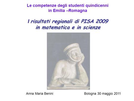 I risultati regionali di PISA 2009 in matematica e in scienze Le competenze degli studenti quindicenni in Emilia –Romagna I risultati regionali di PISA.