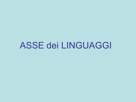 ASSE dei LINGUAGGI. Lasse dei linguaggi ha come finalità far acquisire allo studente: La padronanza della lingua italiana nella comprensione e produzione.