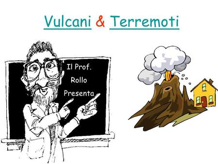 Vulcani & Terremoti Il Prof. Rollo Presenta.