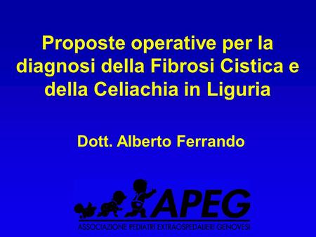 Proposte operative per la diagnosi della Fibrosi Cistica e della Celiachia in Liguria Dott. Alberto Ferrando.