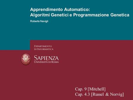 Algoritmi genetici e programmazione genetica Roberto Navigli Apprendimento Automatico: Algoritmi Genetici e Programmazione Genetica Cap. 9 [Mitchell] Cap.