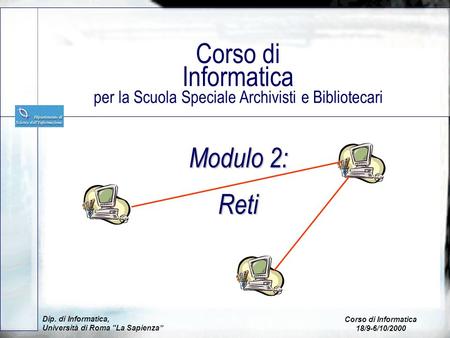 Modulo 2: Reti Corso di Informatica per la Scuola Speciale Archivisti e Bibliotecari Dip. di Informatica, Università di Roma La Sapienza Corso di Informatica.