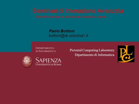 Metodi formali per la definizione di modelli di utente Seminari di Interazione Avanzata Paolo Bottoni Pictorial Computing Laboratory.