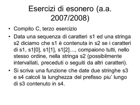 Esercizi di esonero (a.a. 2007/2008) Compito C, terzo esercizio Data una sequenza di caratteri s1 ed una stringa s2 diciamo che s1 è contenuta in s2 se.