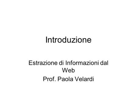 Introduzione Estrazione di Informazioni dal Web Prof. Paola Velardi.