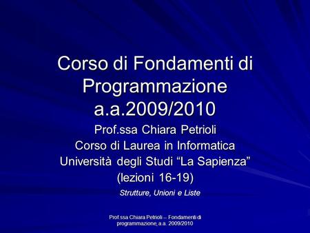 Prof.ssa Chiara Petrioli -- Fondamenti di programmazione, a.a. 2009/2010 Corso di Fondamenti di Programmazione a.a.2009/2010 Prof.ssa Chiara Petrioli Corso.