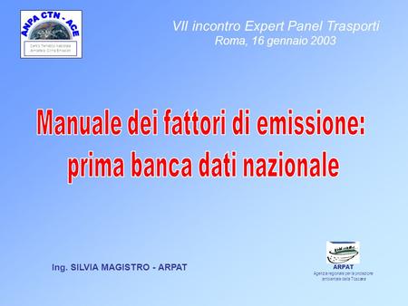 Centro Tematico Nazionale Atmosfera Clima Emissioni Ing. SILVIA MAGISTRO - ARPAT VII incontro Expert Panel Trasporti Roma, 16 gennaio 2003 ARPAT Agenzia.