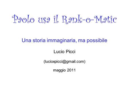 Paolo usa il Rank-o-Matic Una storia immaginaria, ma possibile Lucio Picci maggio 2011.