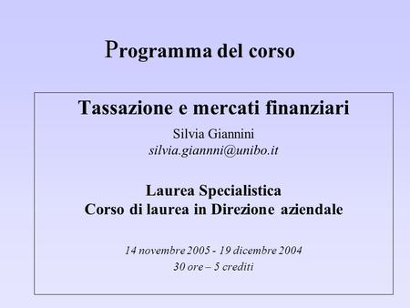 P rogramma del corso Tassazione e mercati finanziari Silvia Giannini Laurea Specialistica Corso di laurea in Direzione aziendale.