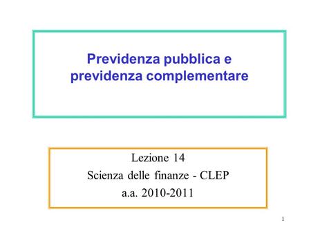 1 Previdenza pubblica e previdenza complementare Lezione 14 Scienza delle finanze - CLEP a.a. 2010-2011.