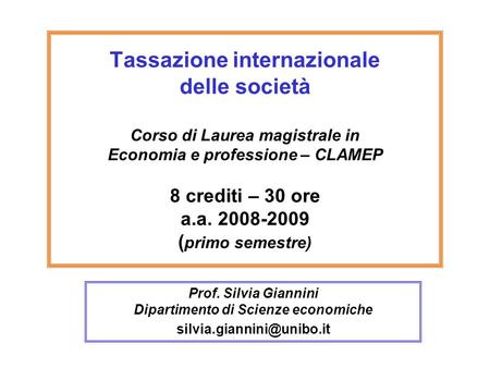 Tassazione internazionale delle società Corso di Laurea magistrale in Economia e professione – CLAMEP 8 crediti – 30 ore a.a. 2008-2009 ( primo semestre)