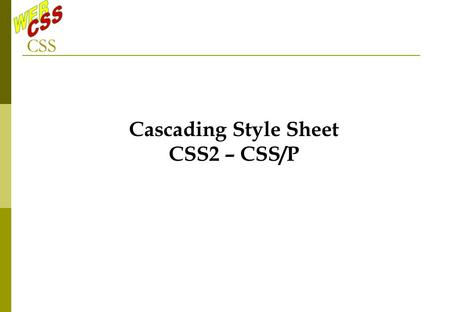 CSS Cascading Style Sheet CSS2 – CSS/P. The goal: see this site