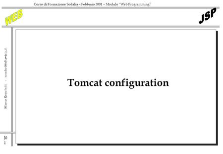 J0 1 Marco Ronchetti - Corso di Formazione Sodalia – Febbraio 2001 – Modulo Web Programming Tomcat configuration.