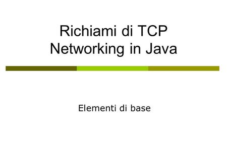 Richiami di TCP Networking in Java Elementi di base.