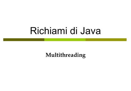 Richiami di Java Multithreading. Threads (subclassing) public class A { public void a_method { C t = new C(); //C t = new C(String name); t.start(); …