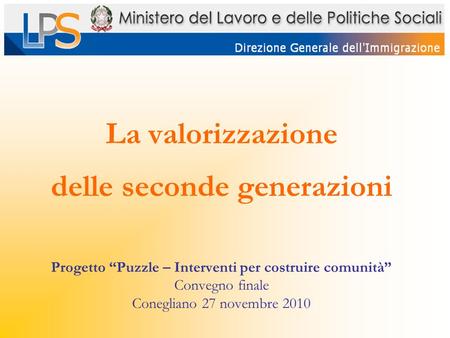 La valorizzazione delle seconde generazioni Progetto Puzzle – Interventi per costruire comunità Convegno finale Conegliano 27 novembre 2010.