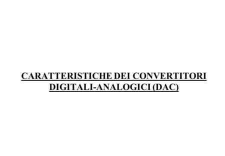 CARATTERISTICHE DEI CONVERTITORI DIGITALI-ANALOGICI (DAC)