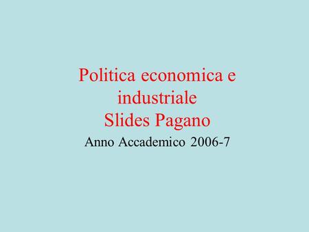 Politica economica e industriale Slides Pagano Anno Accademico 2006-7.