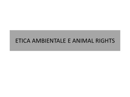 ETICA AMBIENTALE E ANIMAL RIGHTS