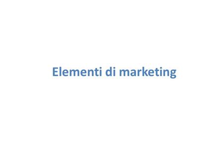 Elementi di marketing Elementi di marketing.