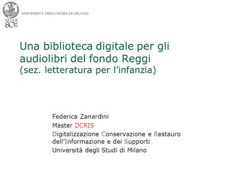 Una biblioteca digitale per gli audiolibri del fondo Reggi (sez. letteratura per linfanzia) Federica Zanardini Master DCRIS Digitalizzazione Conservazione.