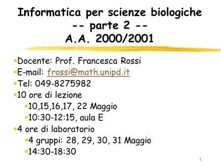 1 Informatica per scienze biologiche -- parte 2 -- A.A. 2000/2001 Docente: Prof. Francesca Rossi   Tel: