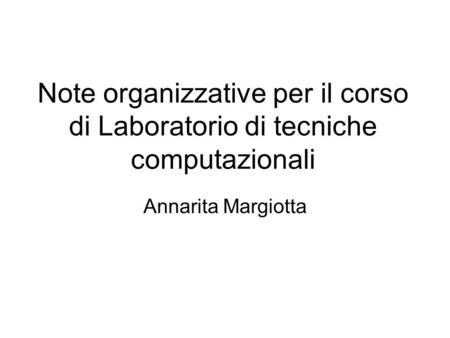 Note organizzative per il corso di Laboratorio di tecniche computazionali Annarita Margiotta.