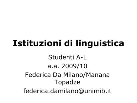 Istituzioni di linguistica Studenti A-L a.a. 2009/10 Federica Da Milano/Manana Topadze