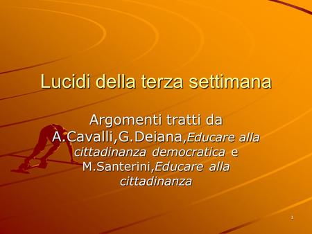 1 Lucidi della terza settimana Argomenti tratti da A.Cavalli,G.Deiana,Educare alla cittadinanza democratica e M.Santerini,Educare alla cittadinanza.