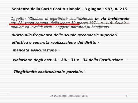 Lezione fniccoli- corso silsis 08-091 Sentenza della Corte Costituzionale - 3 giugno 1987, n. 215 Oggetto: Giudizio di legittimità costituzionale in via.
