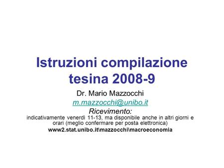 Istruzioni compilazione tesina 2008-9 Dr. Mario Mazzocchi Ricevimento: indicativamente venerdì 11-13, ma disponibile anche in altri.