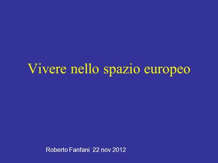 Vivere nello spazio europeo Roberto Fanfani 22 nov 2012.